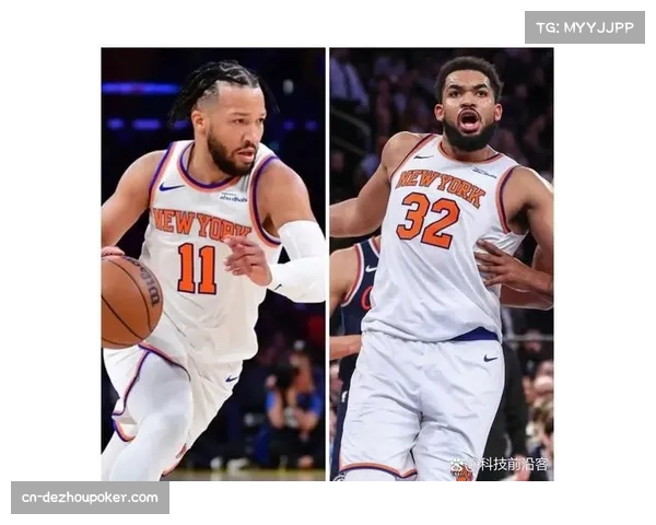 尼克斯团队防守体系稳固 布伦森唐斯双核驱动进攻层次丰富